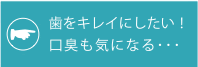 歯をキレイにしたい！口臭も気になる・・・